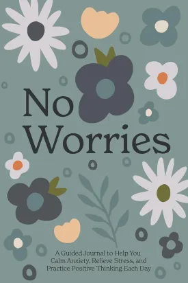 No Worries: A Guided Journal to Help You Calm Anxiety, Relieve Stress, and Practice PositiveThinking Each Day Hardcover  September 12, 2023